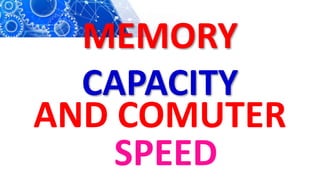 MEMORY
CAPACITY
AND COMUTER
SPEED
 
