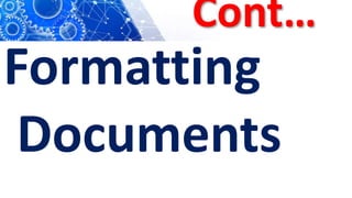 Cont…
Formatting
Documents
 