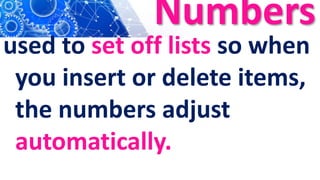 Numbers
used to set off lists so when
you insert or delete items,
the numbers adjust
automatically.
 