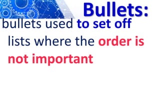 Bullets:
bullets used to set off
lists where the order is
not important
 