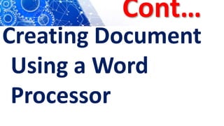 Cont…
Creating Document
Using a Word
Processor
 