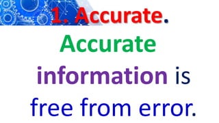 1. Accurate.
Accurate
information is
free from error.
 