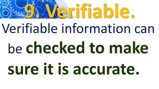 9. Verifiable.
Verifiable information can
be checked to make
sure it is accurate.
 