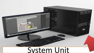 .
System Unit
 