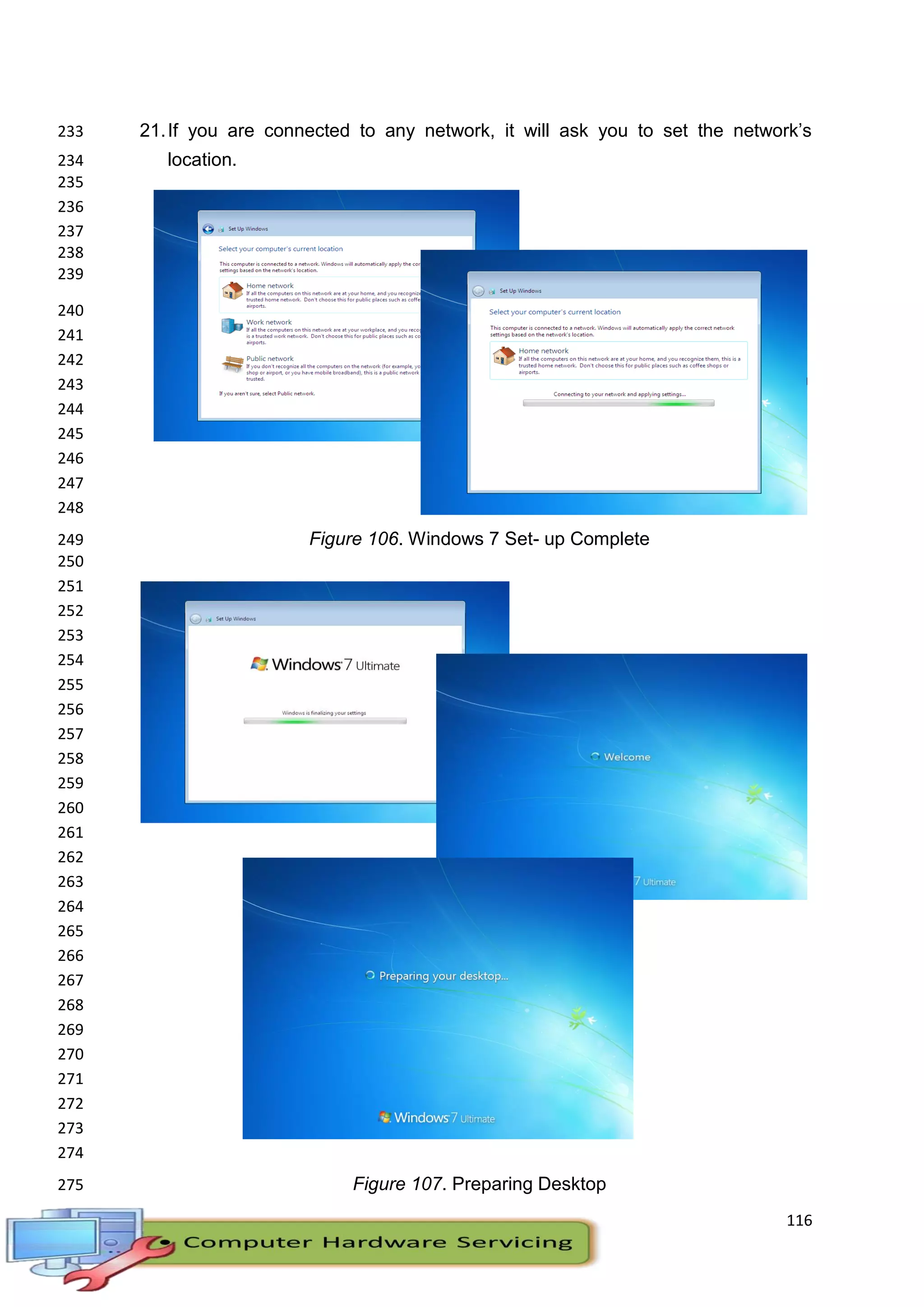 116
21.If you are connected to any network, it will ask you to set the network’s233
location.234
235
236
237
238
239
240
241
242
243
244
245
246
247
248
Figure 106. Windows 7 Set- up Complete249
250
251
252
253
254
255
256
257
258
259
260
261
262
263
264
265
266
267
268
269
270
271
272
273
274
Figure 107. Preparing Desktop275
 