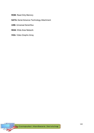 142
ROM- Read Only Memory
SATA- Serial Advance Technology Attachment
USB- Universal Serial Bus
WAN- Wide Area Network
VGA- Video Graphic Array
 