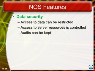 7B-61
NOS Features
• Data security
– Access to data can be restricted
– Access to server resources is controlled
– Audits can be kept
 