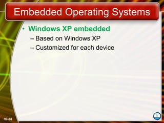 7B-68
Embedded Operating Systems
• Windows XP embedded
– Based on Windows XP
– Customized for each device
 