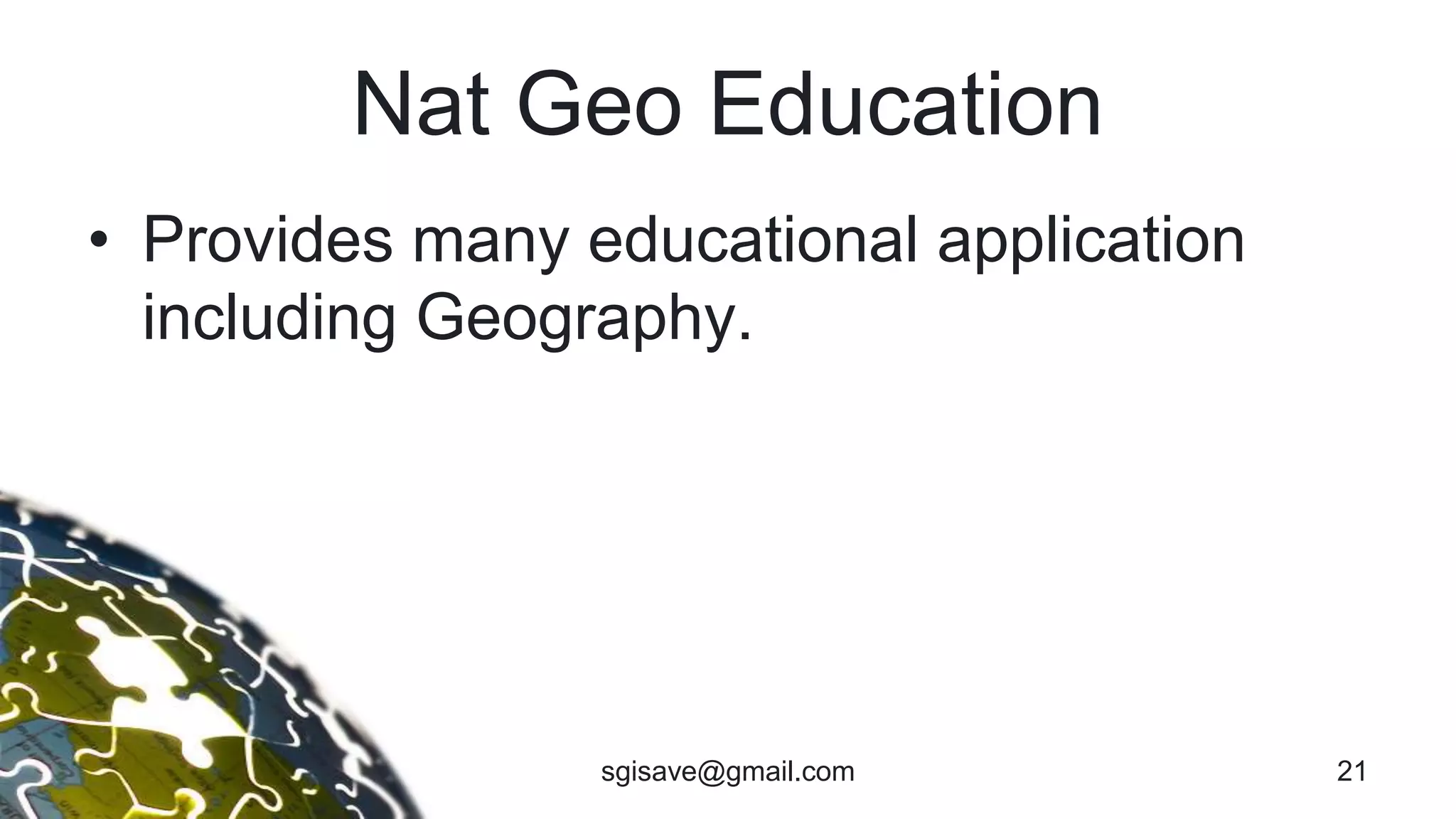 Nat Geo Education
• Provides many educational application
including Geography.
21sgisave@gmail.com
 