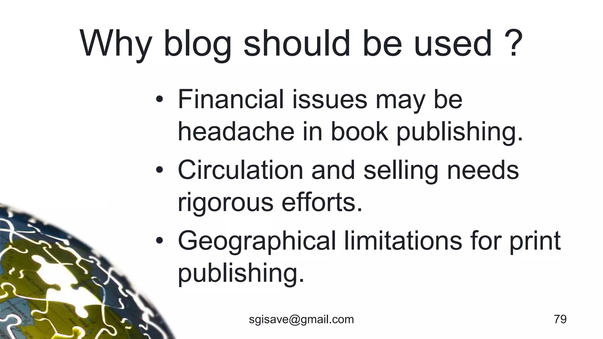 Why blog should be used ?
• Financial issues may be
headache in book publishing.
• Circulation and selling needs
rigorous efforts.
• Geographical limitations for print
publishing.
sgisave@gmail.com 79
 