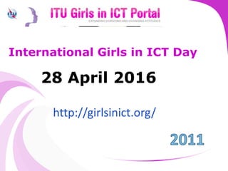 International Girls in ICT Day
28 April 2016
http://girlsinict.org/
 