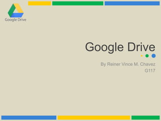 Google Drive
By Reiner Vince M. Chavez
G117
 