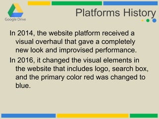 Platforms History
In 2014, the website platform received a
visual overhaul that gave a completely
new look and improvised performance.
In 2016, it changed the visual elements in
the website that includes logo, search box,
and the primary color red was changed to
blue.
 
