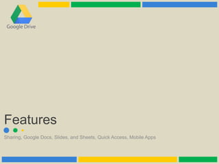Sharing, Google Docs, Slides, and Sheets, Quick Access, Mobile Apps
Features
 