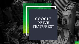 GOOGLE
DRIVE
FEATURES?
Add a Footer 20
 