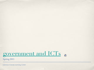 government and ICTs ,[object Object],Lawrence County Learning Center 