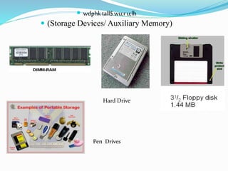  wdphktall$wu;ru;lh
 (Storage Devices/ Auxiliary Memory)
Hard Drive
Pen Drives
 