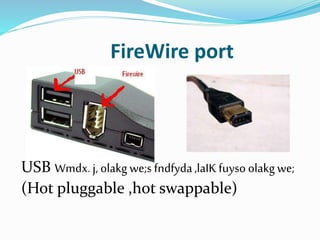 FireWire port
USB Wmdx. j, olakg we;s fndfyda,laIKfuysoolakg we;
(Hot pluggable ,hot swappable)
 