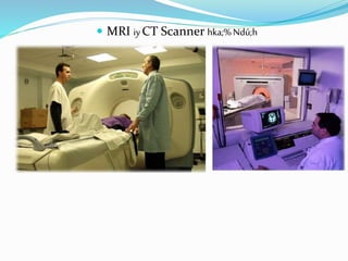  MRI iyCT Scanner hka;%Ndú;h
 