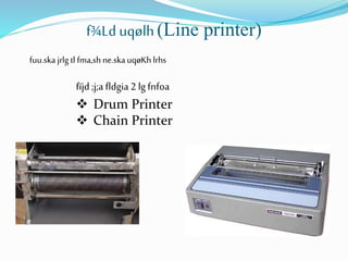 f¾Ld uqølh(Line printer)
fuu.ska jrlg tl fma,sh ne.ska uqøKh lrhs
fïjd ;j;a fldgia 2 lg fnfoa
 Drum Printer
 Chain Printer
 
