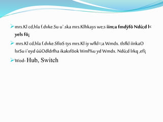 mrs.Kl cd,hla f.dvke.Su u`.skamrs.Klhkays we;s iïm;a fmdÿfõ Ndú;d l<
yels fõ¡
 mrs.Kl cd,hla f.dvke.SfïoS tys mrs.Kl iy wfkl=;aWmdx. tlsfkliïnkaO
lsrSu i`oyd úúOdldrfha ikaksfõokWml%u yd Wmdx. Ndú;d lrkq ,efí¡
Wod- Hub, Switch
 