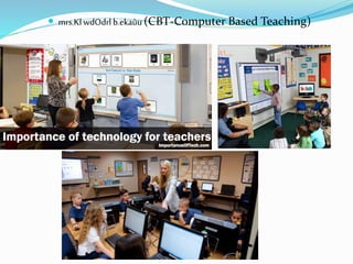  mrs.KlwdOdrl b.ekaùu(CBT-Computer Based Teaching)
 