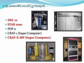  DEC 10
 STAR 1000
 PDP 11
 CRAY-1 (Super Computer)
 CRAY-X-MP (Super Computer)
y;rjk mrïmrdfõmrs.Klj,g WodyrK
 