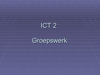   ICT 2     Groepswerk 