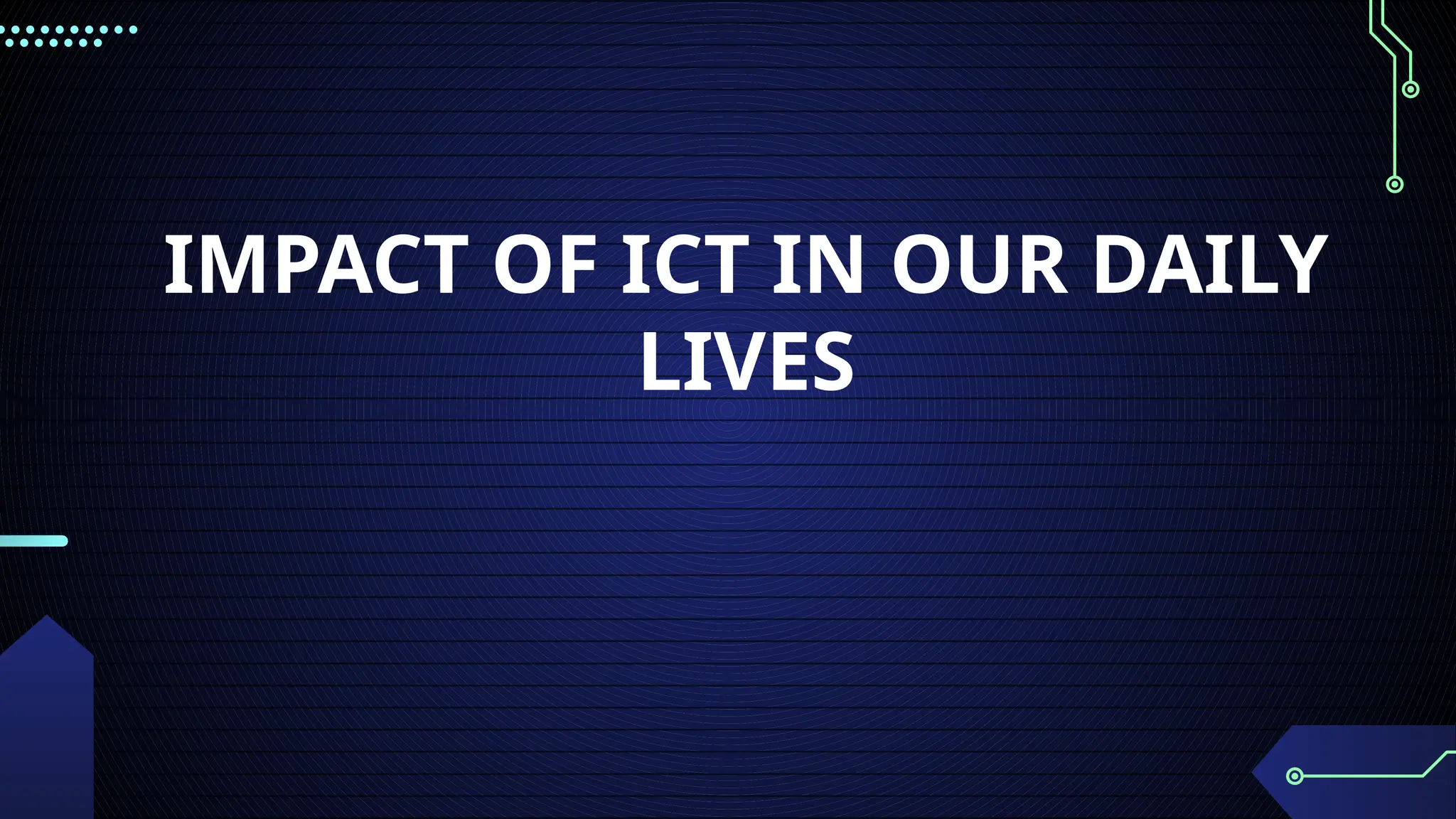 IMPACT OF ICT IN OUR DAILY
LIVES
 