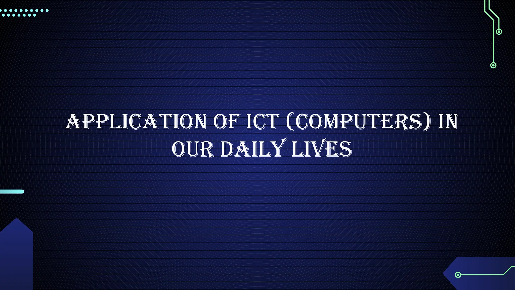 APPLICATION OF ICT (COMPUTERS) IN
OUR DAILY LIVES
 