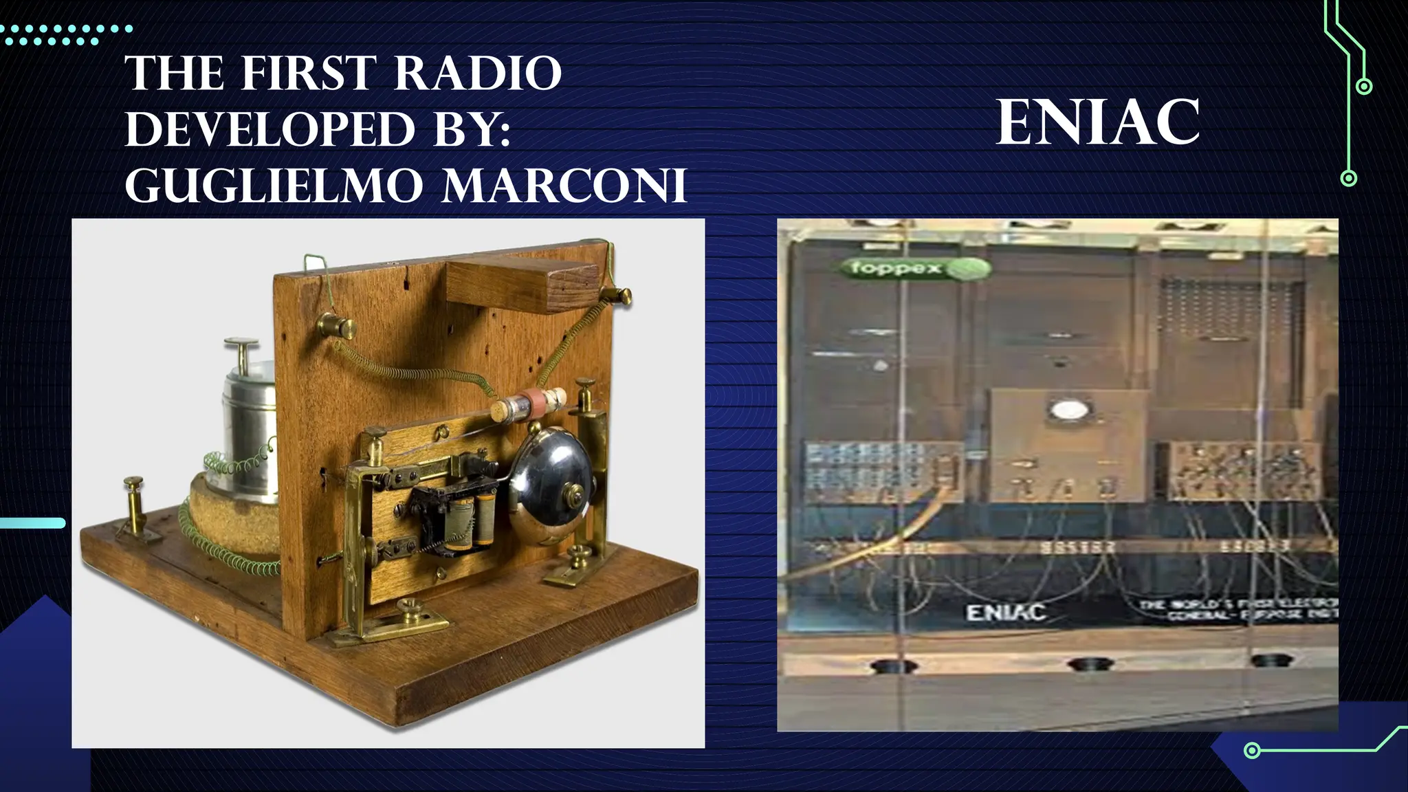 The First Radio
developed by:
Guglielmo Marconi
ENIAC
 