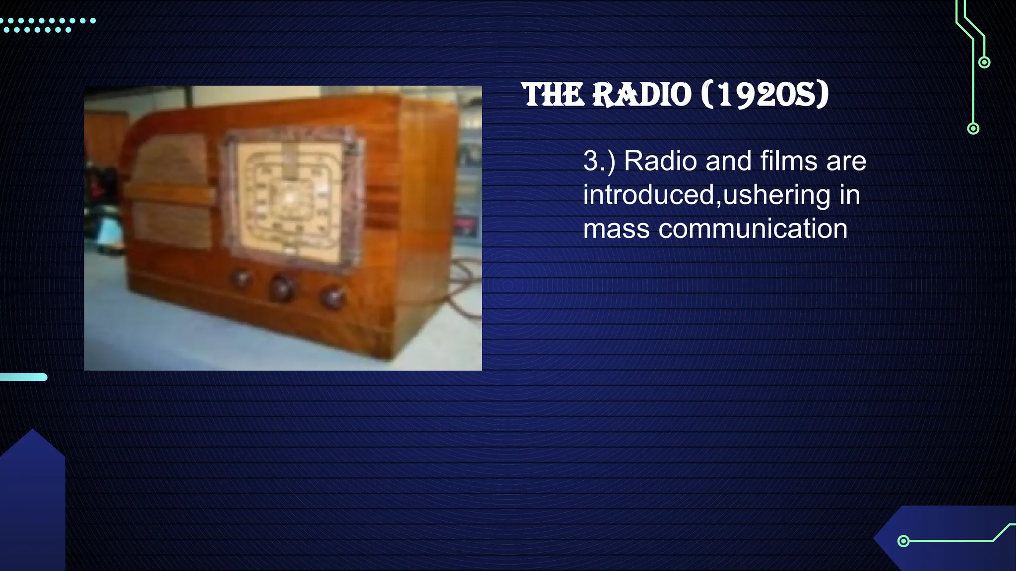 THE RADIO (1920s)
3.) Radio and films are
introduced,ushering in
mass communication
 