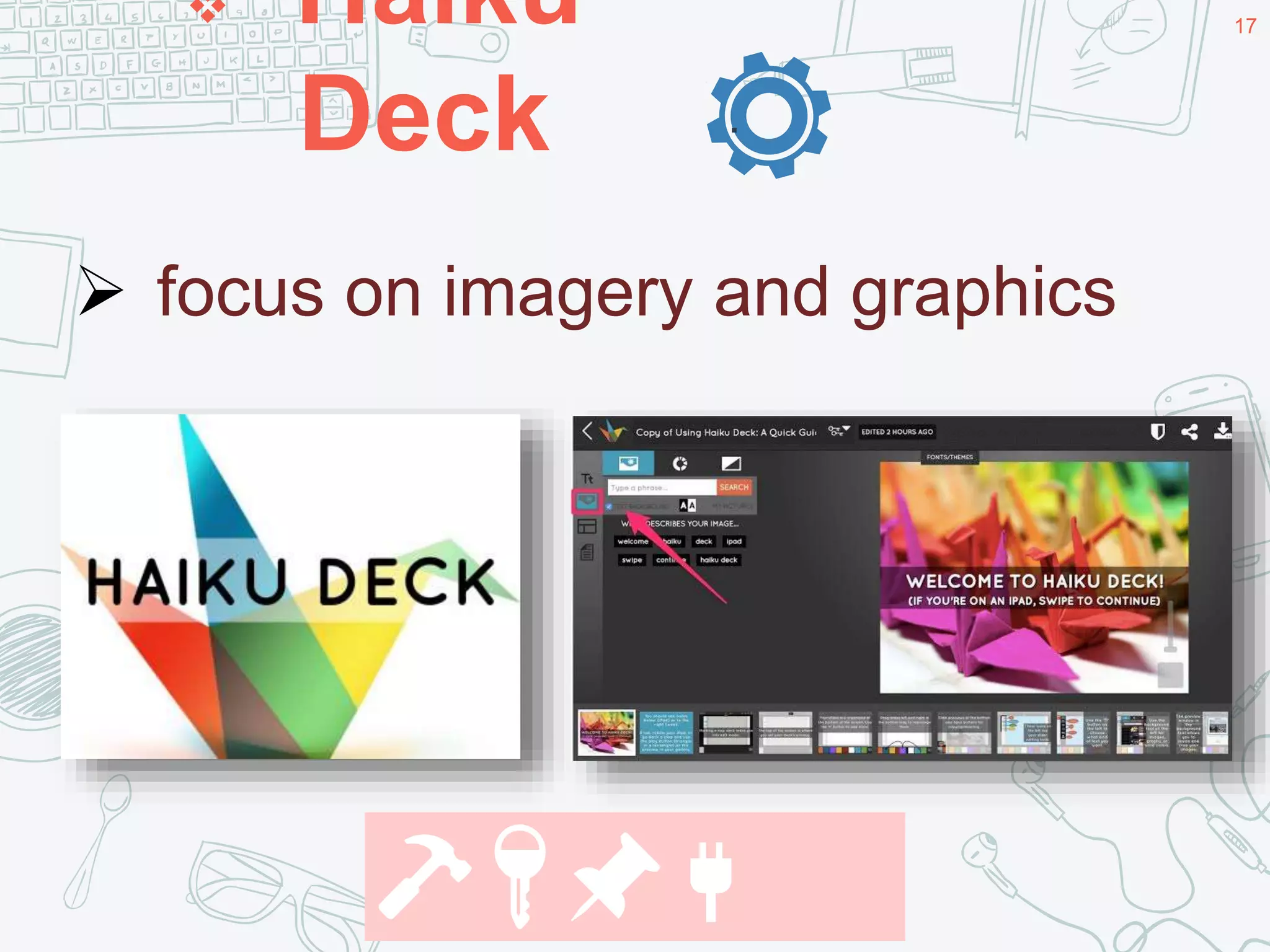  Haiku
Deck
17
.
 focus on imagery and graphics
🔨🔑📌🔌
 