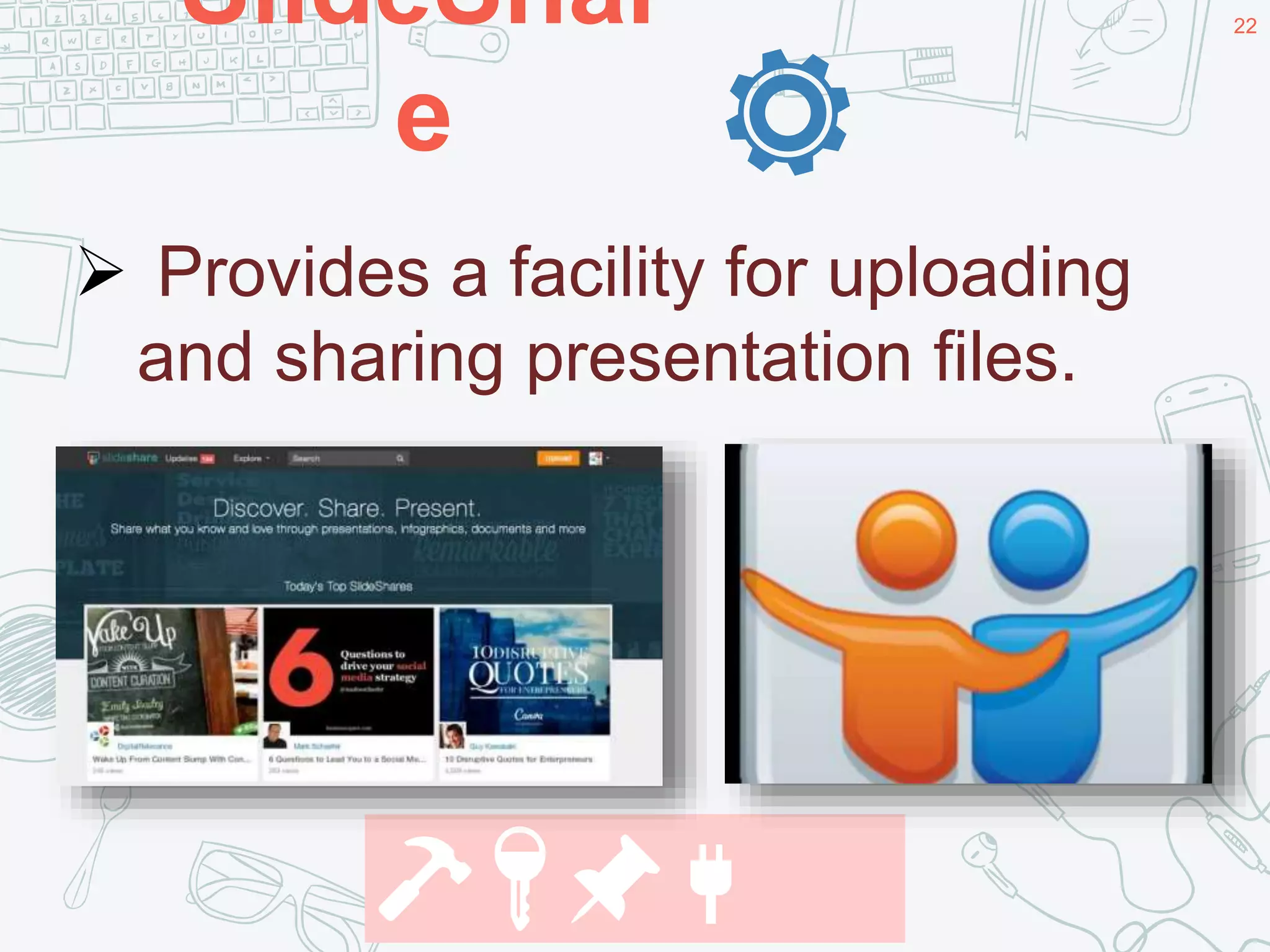 SlideShar
e
22
 Provides a facility for uploading
and sharing presentation files.
🔨🔑📌🔌
 