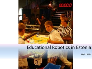 Educational Robotics in Estonia
Heilo Altin
 