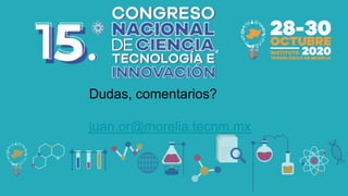 Dudas, comentarios?
juan.or@morelia.tecnm.mx
 