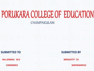 CHAMPAKULAM
SUBMITTED TO SUBMITTED BY
Mrs.SINDHU M.V SREEKUTTY T.K
COMMERCE MATHEMATICS
 