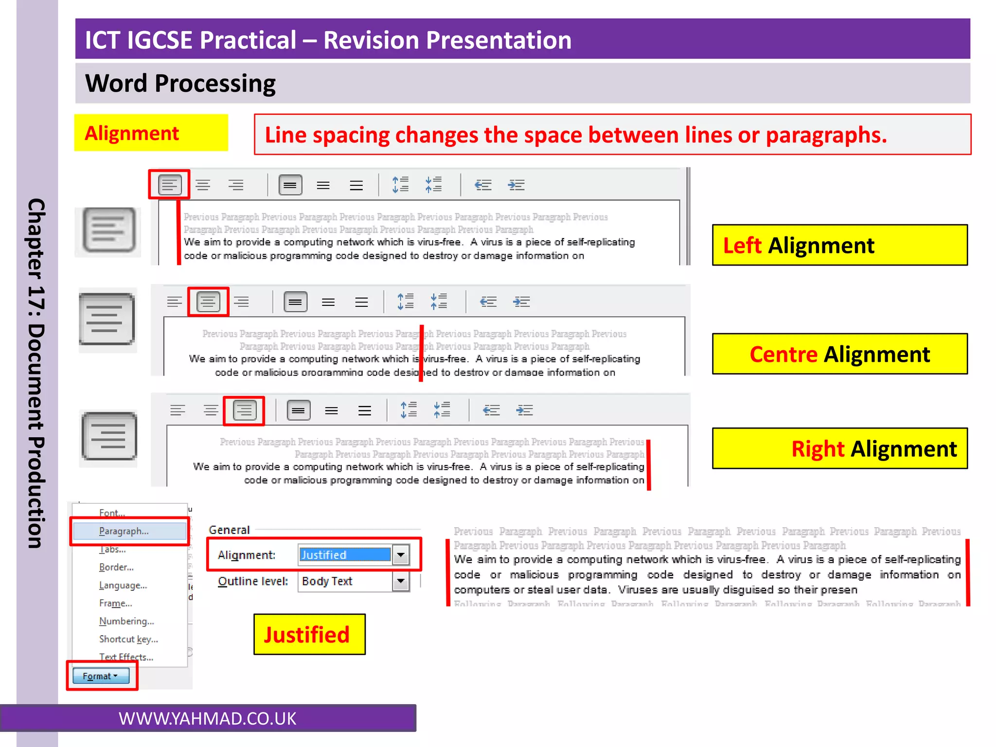 ICT IGCSE Practical – Revision Presentation
Word Processing
Chapter
17:
Document
Production
WWW.YAHMAD.CO.UK
Alignment
Left Alignment
Centre Alignment
Right Alignment
Justified
Line spacing changes the space between lines or paragraphs.
 