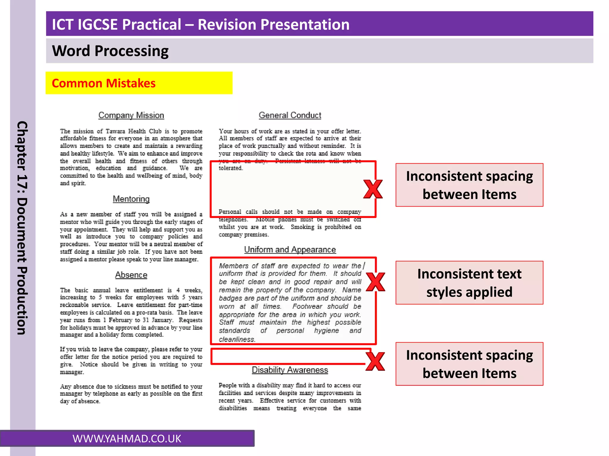 ICT IGCSE Practical – Revision Presentation
Word Processing
Chapter
17:
Document
Production
WWW.YAHMAD.CO.UK
Common Mistakes
Inconsistent spacing
between Items
Inconsistent text
styles applied
Inconsistent spacing
between Items
 