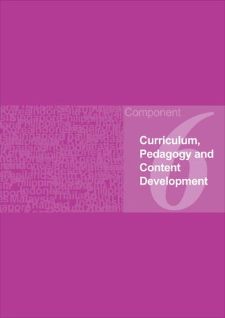 Korea
     PhilippinesMalaysia
 and Indonesia Philippine
 Korea        South Korea Component
                         Phili
                    Malaysia




                           6
 siaSingapore Philippines
aKoreaIndonesia Indon
 landPhilippinesSingapore Ma
ysiaSingapore      Philippine
               Thailand Si Curriculum,
 land South Korea
   Indonesia        Singapo
  Thailand Indonesia Th
sia
 Korea
                   Malaysia
          Singapore Indo
 nd Philippines
 ngapore Philippines
          South Korea  Malay Pedagogy and
 iland Indonesia South Content
 reIndonesia       Malaysia
                        Sing
nes                 Singapo
  ThailandSouth Korea
 aysia       SingaporePhilip
    Philippines South Ko Development
sia Indonesia Philippin
            Thailand
apore        Thailand
                    South K
es Malaysia
gapore hailand Indonesia
       T
outh KoreaSouth Malaysi
a          ThailandKorea
                     Indone
 