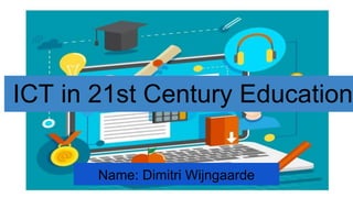 ICT in 21st Century Education
Name: Dimitri Wijngaarde
 