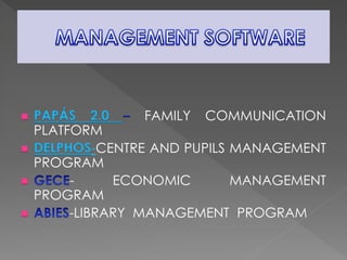  PAPÁS 2.0 FAMILY COMMUNICATION
PLATFORM
 DELPHOS-CENTRE AND PUPILS MANAGEMENT
PROGRAM
 - ECONOMIC MANAGEMENT
PROGRAM
 -LIBRARY MANAGEMENT PROGRAM
 