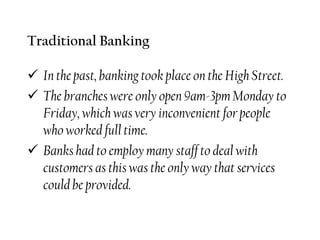 Traditional BankingIn the past, banking took place on the High Street.