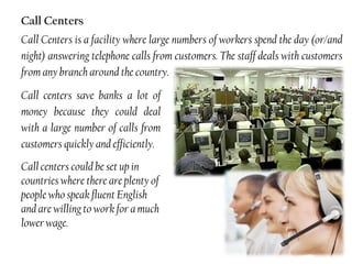 Banks had to employ many staff to deal with customers as this was the only way that services could be provided. ATMs: (Automatic Teller Machines)Customers can do transactions without having to queue.