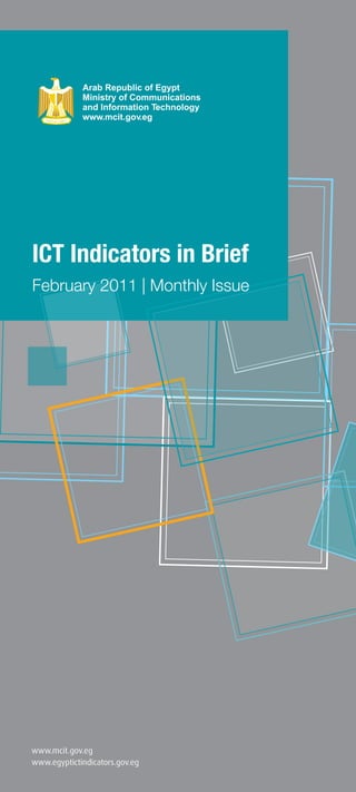 Arab Republic of Egypt
      Ministry of Communications
      and Information Technology
      www.mcit.gov.eg




ICT Indicators in Brief
February 2011 | Monthly Issue
 