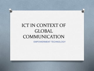 ICT IN CONTEXT OF
GLOBAL
COMMUNICATION
EMPOWERMENT TECHNOLOGY
 