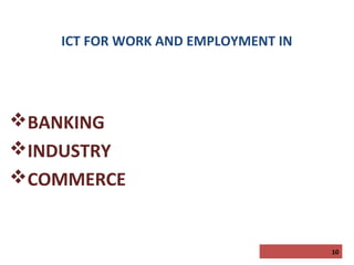 ICT FOR WORK AND EMPLOYMENT IN

BANKING
INDUSTRY
COMMERCE

10

 