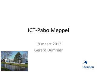 ICT-Pabo Meppel

   19 maart 2012
  Gerard Dümmer
 
