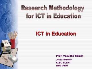 Prof. Vasudha Kamat
Joint Director
CIET, NCERT
New Delhi
ICT in Education
 
