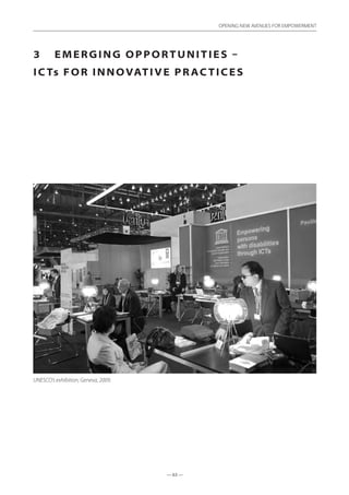 — 63 —
OPENING NEW AVENUES FOR EMPOWERMENT
— 63 —
OPENING NEW AVENUES FOR EMPOWERMENT
3	 Emerging Opportunities –
ic ts for Innovative pr ac tices
UNESCO’s exhibition, Geneva, 2009.
 